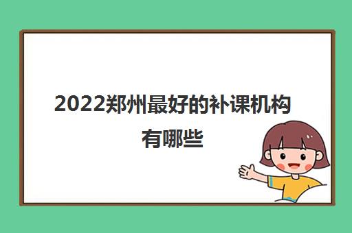 2022郑州最好的补课机构有哪些