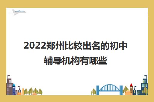 2022郑州比较出名的初中辅导机构有哪些