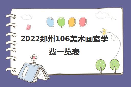 2022郑州106美术画室学费一览表