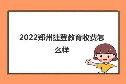 2022郑州捷登教育收费怎么样