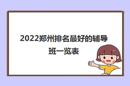 2022郑州排名最好的辅导班一览表