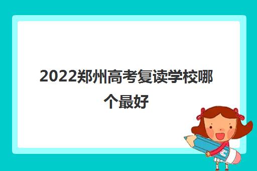 2022郑州高考复读学校哪个最好