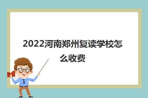 2022河南郑州复读学校怎么收费