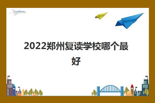 2022郑州复读学校哪个最好