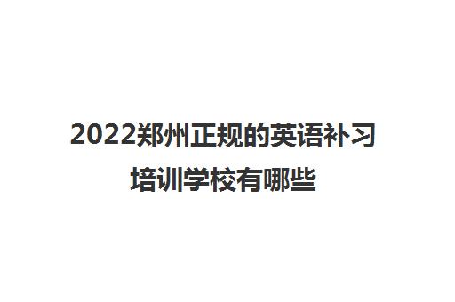 2022郑州正规的英语补习培训学校有哪些