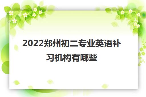 2022郑州初二专业英语补习机构有哪些