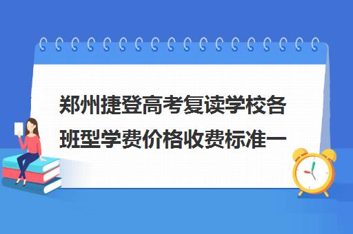 郑州捷登高考复读学校各班型学费价格收费标准一览表