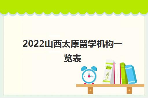 2022山西太原留学机构一览表
