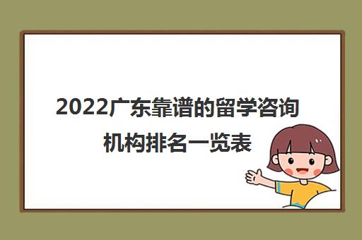 2022广东靠谱的留学咨询机构排名一览表