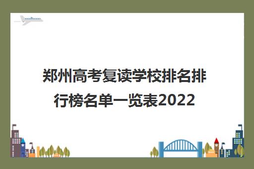 郑州高考复读学校排名排行榜名单一览表2022