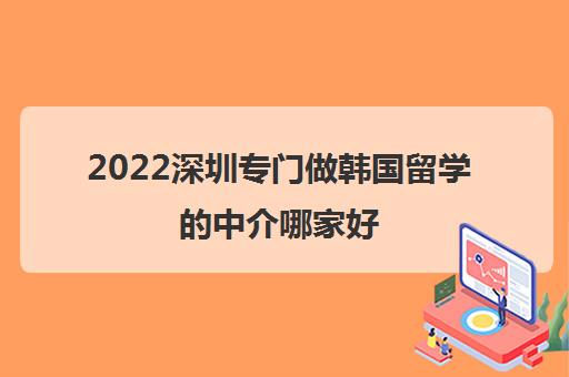 2022深圳专门做韩国留学的中介哪家好 2022深圳专门做韩国留学的中介哪家好