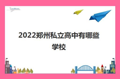 2022郑州私立高中有哪些学校