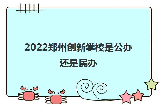 2022郑州创新学校是公办还是民办 值得报名吗