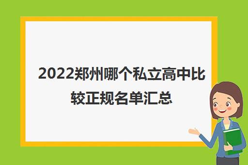 2022郑州哪个私立高中比较正规名单汇总 2022郑州哪个私立高中比较正规名单汇总