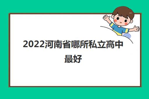 2022河南省哪所私立高中最好 教学质量高