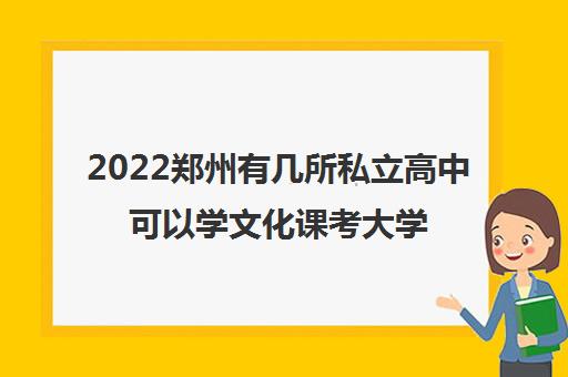 2022郑州有几所私立高中可以学文化课考大学