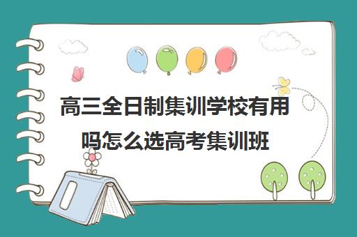 高三全日制集训学校有用吗怎么选高考集训班