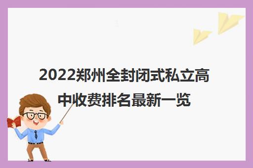 2022郑州全封闭式私立高中收费排名最新一览表