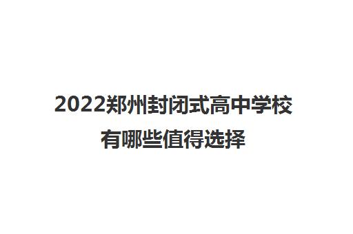 2022郑州封闭式高中学校有哪些值得选择