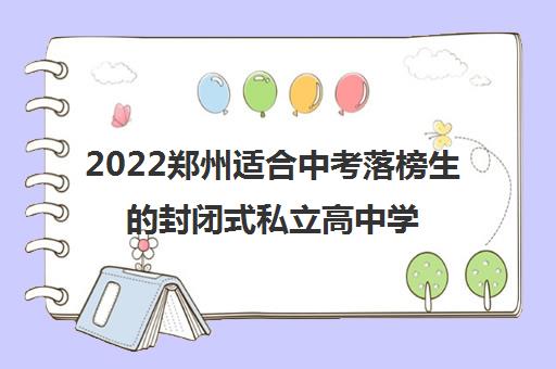 2022郑州适合中考落榜生的封闭式私立高中学校有哪些