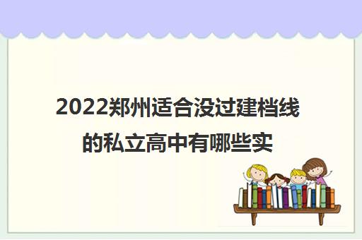 2022郑州适合没过建档线的私立高中有哪些实力强