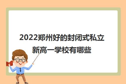 2022郑州好的封闭式私立新高一学校有哪些