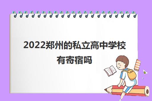 2022郑州的私立高中学校有寄宿吗