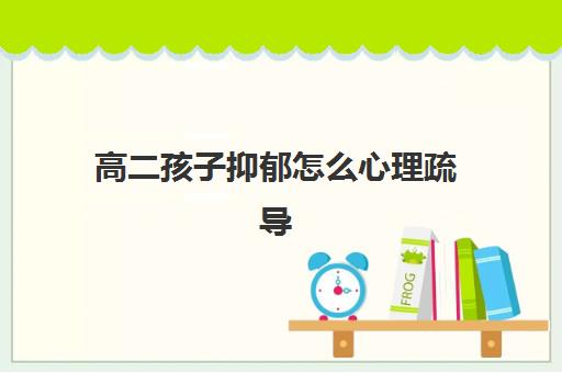 高二孩子抑郁怎么心理疏导(重度抑郁症的五种表现)