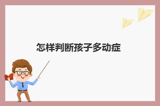 怎样判断孩子多动症(多动症的最佳治疗方法)
