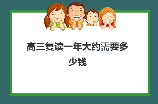 高三复读一年大约需要多少钱 高考复读各班型收费标准一览表