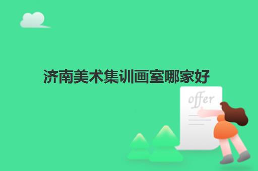 济南美术集训画室哪家好 济南画室是怎么收费的