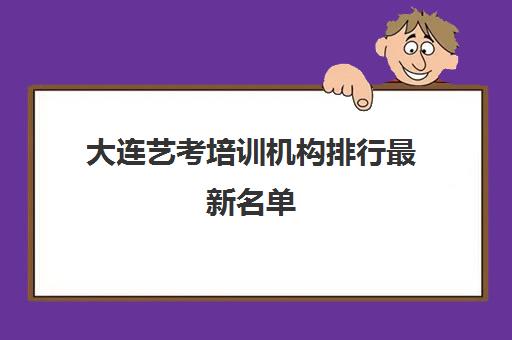 大连艺考培训机构排行最新名单 大连艺考集训哪家好 大连艺考培训机构排行最新名单 大连艺考集训哪家好