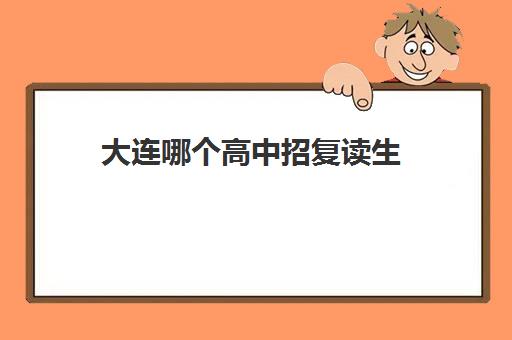 大连哪个高中招复读生 大连可以复读的高中有哪些 大连哪个高中招复读生 大连可以复读的高中有哪些