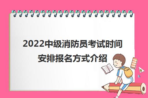 2022中级消防员考试时间安排报名方式介绍