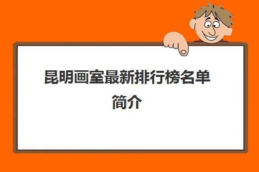 昆明画室最新排行榜名单简介 昆明画室收费标准是多少钱