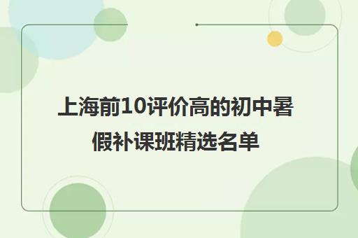 上海前10评价高的初中暑假补课班精选名单