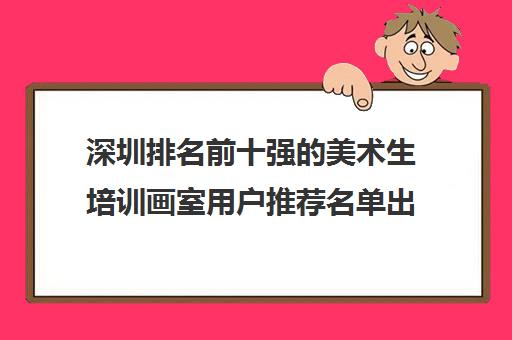 深圳排名前十强的美术生培训画室用户推荐名单出炉 深圳排名前十强的美术生培训画室用户推荐名单出炉