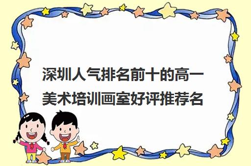 深圳人气排名前十的高一美术培训画室好评推荐名单一览表 深圳人气排名前十的高一美术培训画室好评推荐名单一览表
