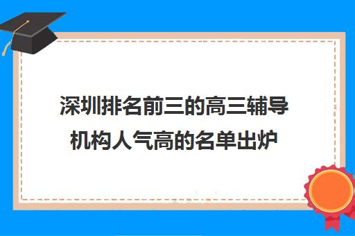 深圳排名前三的高三辅导机构人气高的名单出炉