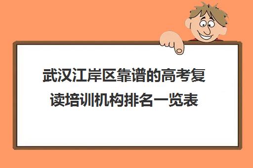 武汉江岸区靠谱的高考复读培训机构排名一览表