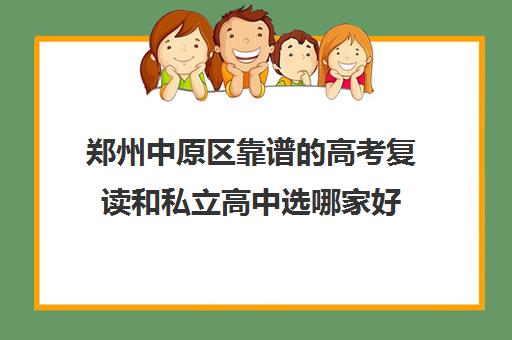 郑州中原区靠谱的高考复读和私立高中选哪家好