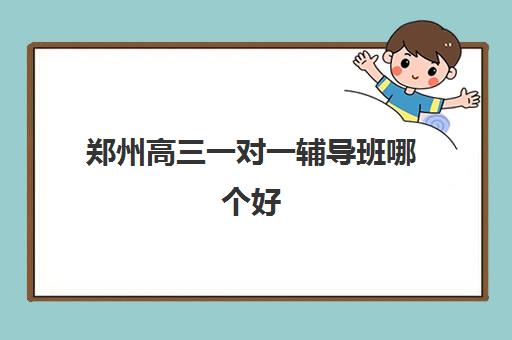 郑州高三一对一辅导班哪个好 郑州高三一对一辅导费用价格表