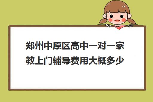 郑州中原区高中一对一家教上门辅导费用大概多少钱一小时 