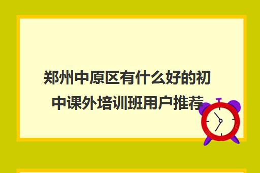 郑州中原区有什么好的初中课外培训班用户推荐