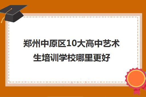 郑州中原区10大高中艺术生培训学校哪里更好