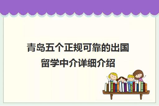 青岛五个正规可靠的出国留学中介详细介绍