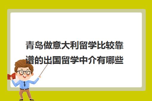青岛做意大利留学比较靠谱的出国留学中介有哪些？