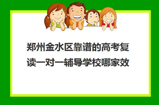 郑州金水区靠谱的高考复读一对一辅导学校哪家效果好