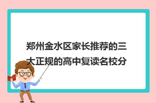 郑州金水区家长推荐的三大正规的高中复读名校分析