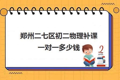 郑州二七区初二物理补课一对一多少钱 300收费贵吗